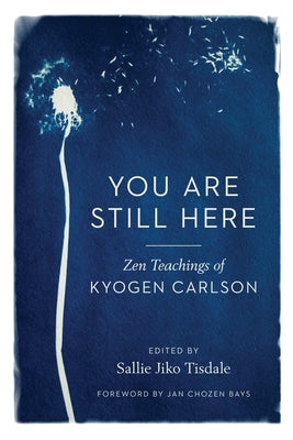 You Are Still Here: Zen Teachings of Kyogen Carlson by Carlson, Kyogen