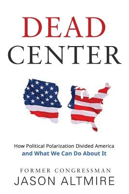 Dead Center: How Political Polarization Divided America and What We Can Do about It Sunbury Press, Inc.