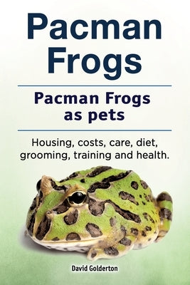 Pacman frogs. Pacman frogs as pets. Housing, costs, care, diet, grooming, training and health. Paperback Zoodoo Publishing