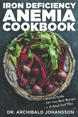 Iron Deficiency Anemia Cookbook: Essential Diet Guide, 50 + Iron Rich Recipes and a 2-Week Diet Plan to Help Low Iron Levels Paperback Independently Published