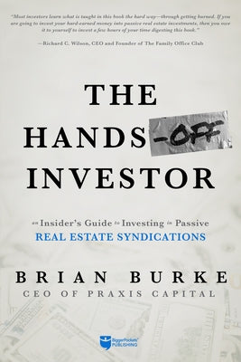 The Hands-Off Investor: An Insider's Guide to Investing in Passive Real Estate Syndications Biggerpockets Publishing, LLC