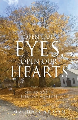 Open Our Eyes, Open Our Hearts: Seeing God in everyday moments Paperback Xulon Press