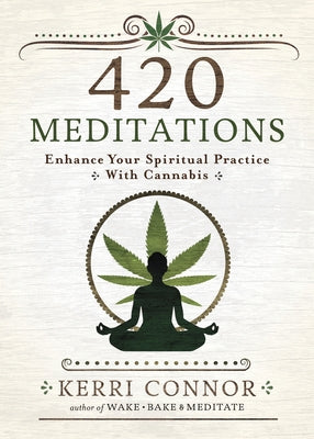 420 Meditations: Enhance Your Spiritual Practice with Cannabis by Connor, Kerri