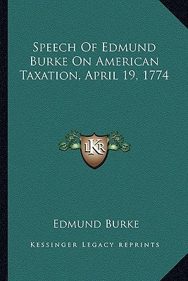 Speech Of Edmund Burke On American Taxation, April 19, 1774 Paperback Kessinger Publishing