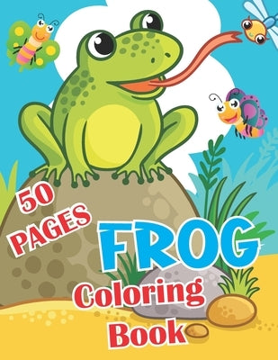 Frog Coloring Book: Over 50 Fun Coloring and Activity Pages with Cute / Frog For Kids Paperback Independently Published