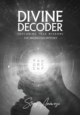 Divine Decoder: Decoding True Wisdom by Amewoyi, Stacy