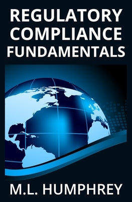Regulatory Compliance Fundamentals M.L. Humphrey