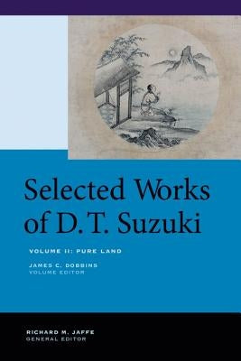 Selected Works of D.T. Suzuki, Volume II: Pure Land by Suzuki, Daisetsu Teitaro