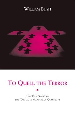 To Quell the Terror: The True Story of the Carmelite Martyrs of Compiegne Paperback ICS Publications