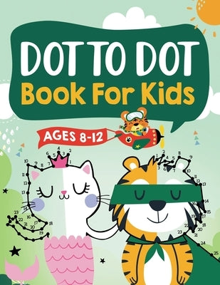 Dot to Dot Book for Kids Ages 8-12: 100 Fun Connect The Dots Books for Kids Age 8, 9, 10, 11, 12 - Kids Dot To Dot Puzzles With Colorable Pages Ages 6 Paperback Kids Activity Publishing