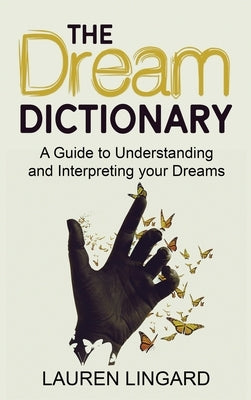 The Dream Dictionary: A Guide to Understanding and Interpreting Your Dreams by Lingard, Lauren