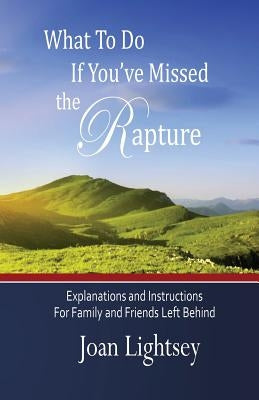 What To Do If You've Missed the Rapture: Explanations and Instructions to Friends and Family Left Behind Paperback Lightsey Group