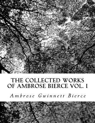 The Collected Works of Ambrose Bierce Vol. I Paperback Createspace Independent Publishing Platform