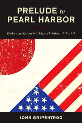 Prelude to Pearl Harbor: Ideology and Culture in US-Japan Relations, 1919-1941 Paperback Rowman & Littlefield Publishers