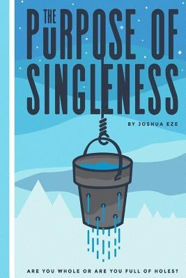 The Purpose of Singleness: Are you whole or are you full of holes Paperback Createspace Independent Publishing Platform