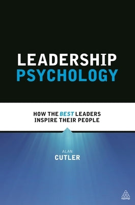 Leadership Psychology: How the Best Leaders Inspire Their People Paperback Kogan Page