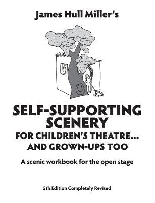 Self-Supporting Scenery for Children's Theatre: A Scenic Workshop for the Open Stage Merw