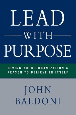 Lead with Purpose: Giving Your Organization a Reason to Believe in Itself Paperback Amacom