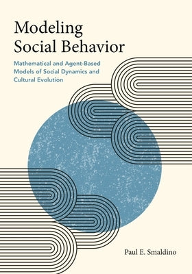 Modeling Social Behavior: Mathematical and Agent-Based Models of Social Dynamics and Cultural Evolution Paperback Princeton University Press