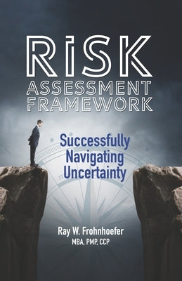 Risk Assessment Framework: Successfully Navigating Uncertainty Paperback Ppc Group, LLC