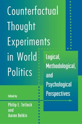 Counterfactual Thought Experiments in World Politics: Logical, Methodological, and Psychological Perspectives Paperback Princeton University Press