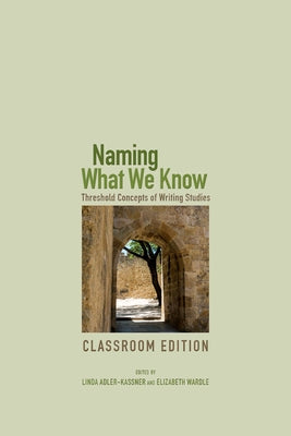 Naming What We Know: Threshold Concepts of Writing Studies Paperback Utah State University Press