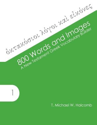 800 Words and Images: A New Testament Greek Vocabulary Builder by Halcomb, T. Michael W.