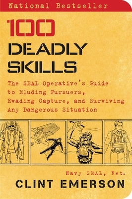 100 Deadly Skills: The Seal Operative's Guide to Eluding Pursuers, Evading Capture, and Surviving Any Dangerous Situation by Emerson, Clint