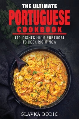 The Ultimate Portuguese Cookbook: 111 Dishes From Portugal To Cook Right Now Paperback Independently Published
