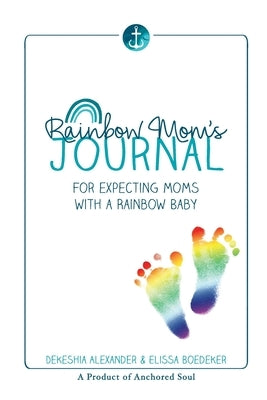 Rainbow Mom's Journal: For Expecting Moms with a Rainbow Baby Paperback Anchored Soul