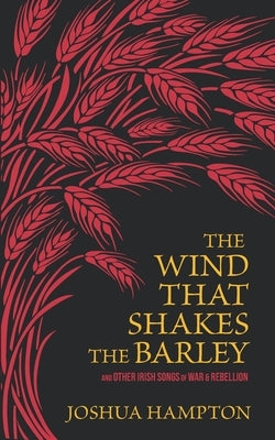 The Wind That Shakes the Barley: Irish Songs of War & Rebellion Paperback Independently Published