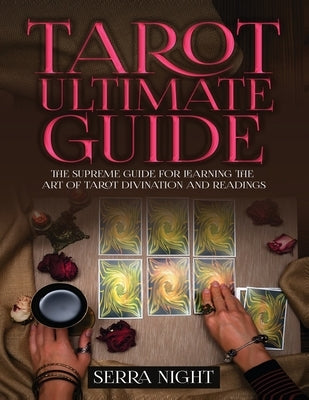 Tarot Ultimate Guide The Supreme Guide for Learning the Art of Tarot Divination and Readings by Night, Serra