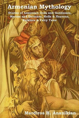 Armenian Mythology: Stories of Armenian Gods and Goddesses, Heroes and Heroines, Hells & Heavens, Folklore & Fairy Tales Paperback Indoeuropeanpublishing.com