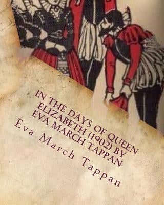 In the days of Queen Elizabeth (1902) by Eva March Tappan Paperback Createspace Independent Publishing Platform