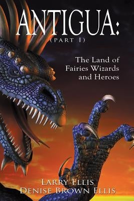 Antigua the Land of Fairies Wizards and Heroes (Part 1) Paperback Authorhouse