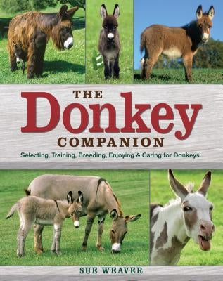 The Donkey Companion: Selecting, Training, Breeding, Enjoying & Caring for Donkeys Paperback Storey Publishing