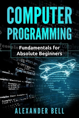 Computer Programming: Fundamentals for Absolute Beginners Paperback Independently Published
