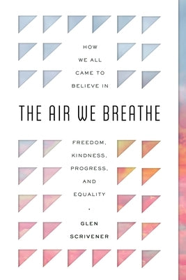 The Air We Breathe: How We All Came to Believe in Freedom, Kindness, Progress, and Equality Paperback Good Book Co