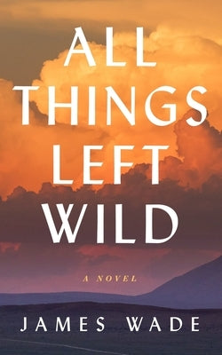 All Things Left Wild Paperback Blackstone Publishing