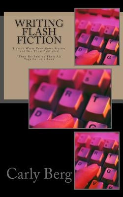 Writing Flash Fiction: How to Write Very Short Stories and Get Them Published. *Then Re-Publish Them All Together as a Book Paperback Magic Lantern Press