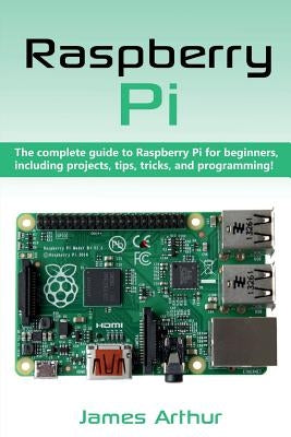 Raspberry Pi: The complete guide to Raspberry Pi for beginners, including projects, tips, tricks, and programming Paperback Ingram Publishing