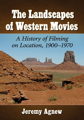 Landscapes of Western Movies: A History of Filming on Location, 1900-1970 Paperback McFarland and Company, Inc.
