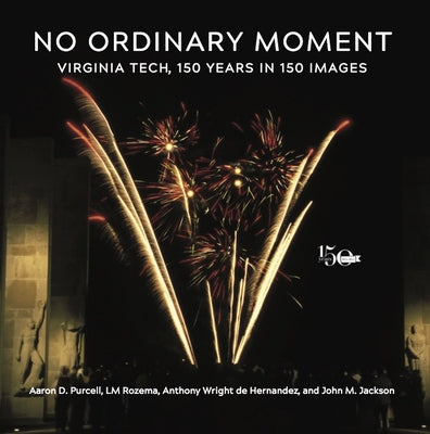 No Ordinary Moment: Virginia Tech, 150 Years in 150 Images Paperback Va Polytechnic Institute Spec Colls and