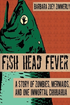 Fish Head Fever: A Story of Zombies, Mermaids and One Immortal Chihuahua Paperback Otis Publications