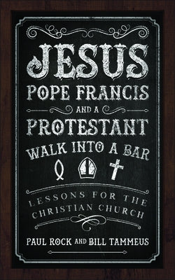 Jesus, Pope Francis, and a Protestant Walk Into a Bar: Lessons for the Christian Church Paperback Westminster John Knox Press