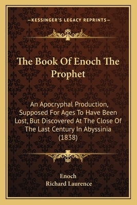 The Book of Enoch the Prophet: An Apocryphal Production, Supposed for Ages to Have Been Lost, But Discovered at the Close of the Last Century in Abys Paperback Kessinger Publishing
