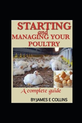 Starting and Managing Your Poultry: A comprehensive book for poultry production and management Paperback Independently Published