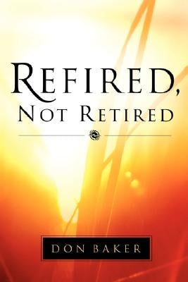 Refired, Not Retired Paperback Xulon Press