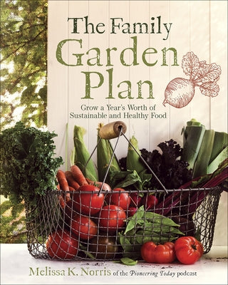 The Family Garden Plan: Grow a Year's Worth of Sustainable and Healthy Food Paperback Ten Peaks Press
