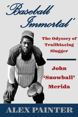 'Baseball Immortal': The Odyssey of Trailblazing Slugger John 'Snowball' Merida